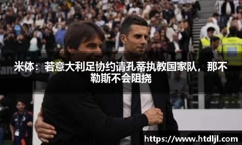 米体：若意大利足协约请孔蒂执教国家队，那不勒斯不会阻挠