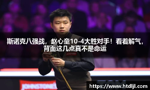 斯诺克八强战，赵心童10-4大胜对手！看着解气，背面这几点真不是命运